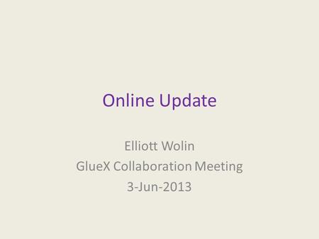 Online Update Elliott Wolin GlueX Collaboration Meeting 3-Jun-2013.