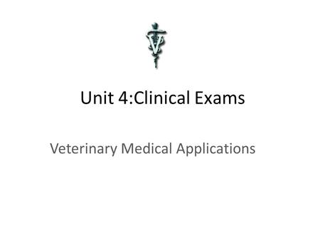 Unit 4:Clinical Exams Veterinary Medical Applications.