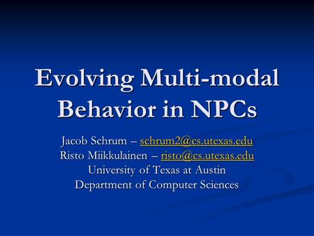 Evolving Multi-modal Behavior in NPCs Jacob Schrum –  Risto Miikkulainen –