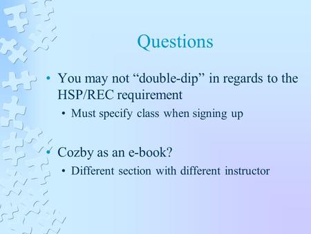 Questions You may not “double-dip” in regards to the HSP/REC requirement Must specify class when signing up Cozby as an e-book? Different section with.