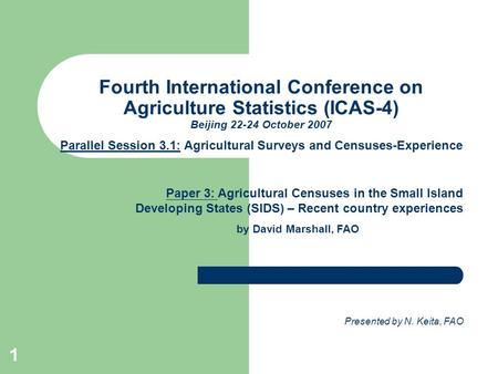 1 Fourth International Conference on Agriculture Statistics (ICAS-4) Beijing 22-24 October 2007 Parallel Session 3.1: Agricultural Surveys and Censuses-Experience.