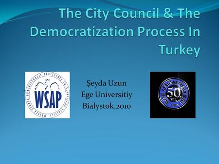Şeyda Uzun Ege Universitiy Bialystok,2010. City Council Women Activities Youth Activities Working Groups Democratization Process.