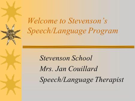 Welcome to Stevenson’s Speech/Language Program Stevenson School Mrs. Jan Couillard Speech/Language Therapist.