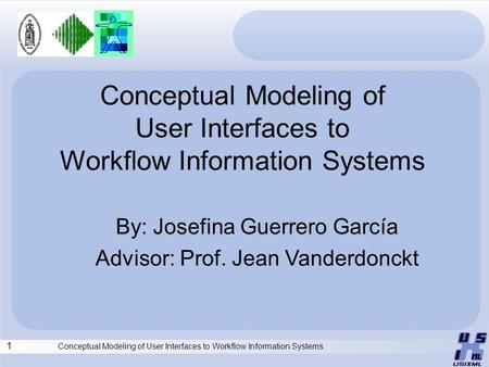 1 Conceptual Modeling of User Interfaces to Workflow Information Systems Conceptual Modeling of User Interfaces to Workflow Information Systems By: Josefina.
