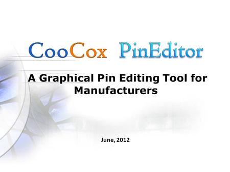 June, 2012 A Graphical Pin Editing Tool for Manufacturers.