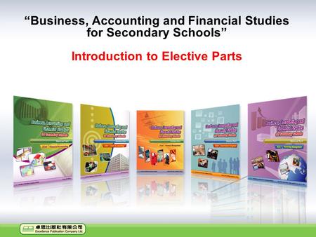 “Business, Accounting and Financial Studies for Secondary Schools” Introduction to Elective Parts.