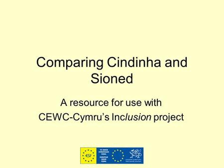 Comparing Cindinha and Sioned A resource for use with CEWC-Cymru’s Inclusion project.
