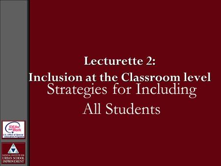 Lecturette 2: Inclusion at the Classroom level Strategies for Including All Students.