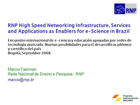 RNP High Speed Networking Infrastructure, Services and Applications as Enablers for e-Science in Brazil Encuentro internacional de e-ciencia y educación.