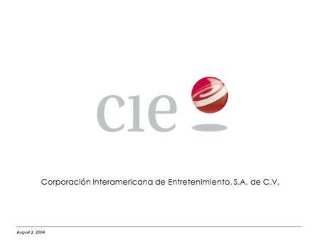 August 2, 2004 Corporación Interamericana de Entretenimiento, S.A. de C.V.