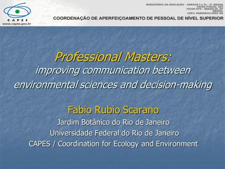 Professional Masters: improving communication between environmental sciences and decision-making Fabio Rubio Scarano Jardim Botânico do Rio de Janeiro.