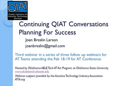 Continuing QIAT Conversations Planning For Success Joan Breslin Larson Third webinar in a series of three follow up webinars for.