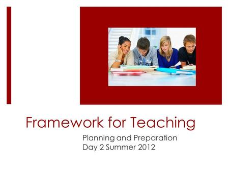Framework for Teaching Planning and Preparation Day 2 Summer 2012.