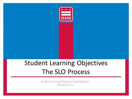 Student Learning Objectives The SLO Process Student Learning Objectives Training Series Module 3 of 3.