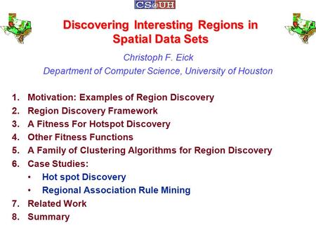 Discovering Interesting Regions in Spatial Data Sets Christoph F. Eick Department of Computer Science, University of Houston 1.Motivation: Examples of.
