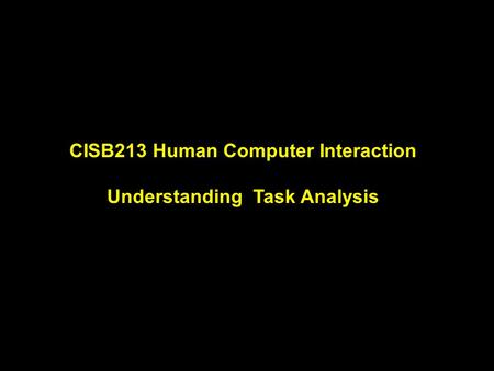 CISB213 Human Computer Interaction Understanding Task Analysis 1.