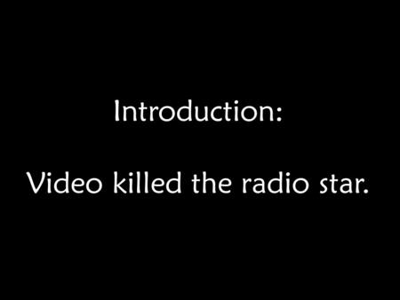 Introduction: Video killed the radio star.. Is the web “killing” the museum?