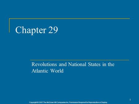 Copyright © 2007 The McGraw-Hill Companies Inc. Permission Required for Reproduction or Display. 1 Chapter 29 Revolutions and National States in the Atlantic.