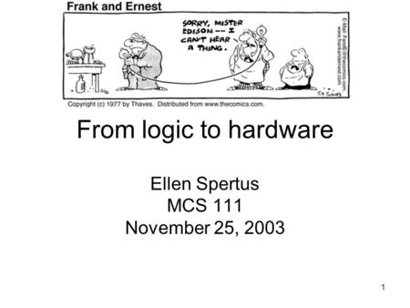 1 From logic to hardware Ellen Spertus MCS 111 November 25, 2003.