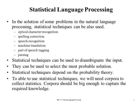 BİL711 Natural Language Processing1 Statistical Language Processing In the solution of some problems in the natural language processing, statistical techniques.