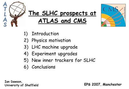 The SLHC prospects at ATLAS and CMS 1)Introduction 2)Physics motivation 3)LHC machine upgrade 4)Experiment upgrades 5)New inner trackers for SLHC 6)Conclusions.