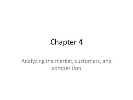 Chapter 4 Analyzing the market, customers, and competition.