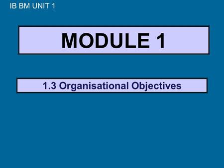 MODULE 1 1.3 Organisational Objectives IB BM UNIT 1.