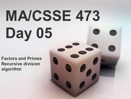 MA/CSSE 473 Day 05 Factors and Primes Recursive division algorithm.