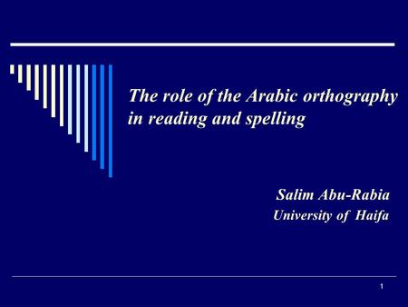 1 The role of the Arabic orthography in reading and spelling Salim Abu-Rabia University of Haifa.