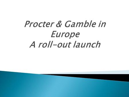 Procter & Gamble in Europe A roll-out launch
