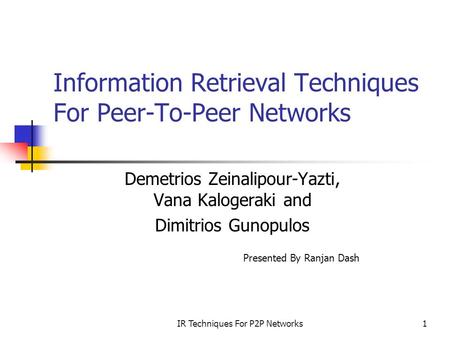 IR Techniques For P2P Networks1 Information Retrieval Techniques For Peer-To-Peer Networks Demetrios Zeinalipour-Yazti, Vana Kalogeraki and Dimitrios Gunopulos.