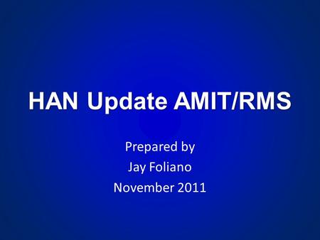 HAN Update AMIT/RMS Prepared by Jay Foliano November 2011.