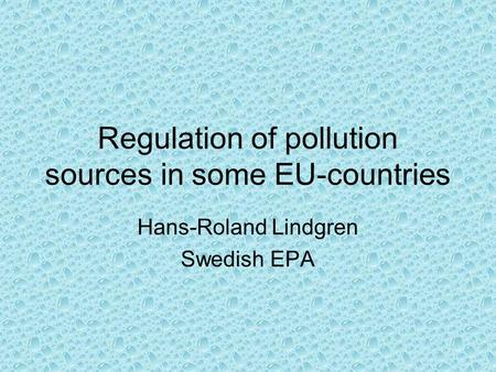 Regulation of pollution sources in some EU-countries Hans-Roland Lindgren Swedish EPA.
