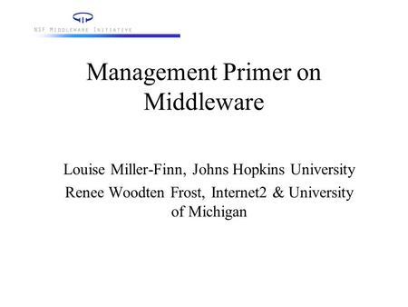 Management Primer on Middleware Louise Miller-Finn, Johns Hopkins University Renee Woodten Frost, Internet2 & University of Michigan.