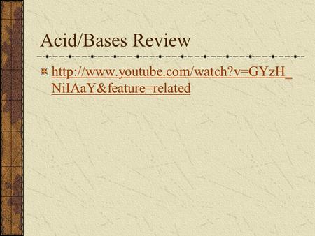 Acid/Bases Review  NiIAaY&feature=related.