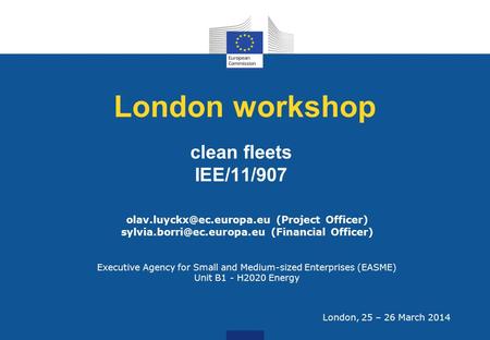 London workshop clean fleets IEE/11/907 (Project Officer) (Financial Officer) Executive Agency for Small.