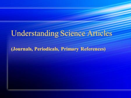 Understanding Science Articles (Journals, Periodicals, Primary References)