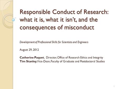 Responsible Conduct of Research: what it is, what it isn’t, and the consequences of misconduct Development of Professional Skills for Scientists and Engineers.
