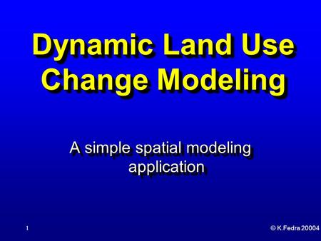 © K.Fedra 20004 1 Dynamic Land Use Change Modeling A simple spatial modeling application.