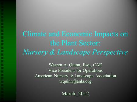 Climate and Economic Impacts on the Plant Sector: Nursery & Landscape Perspective Warren A. Quinn, Esq., CAE Vice President for Operations American Nursery.