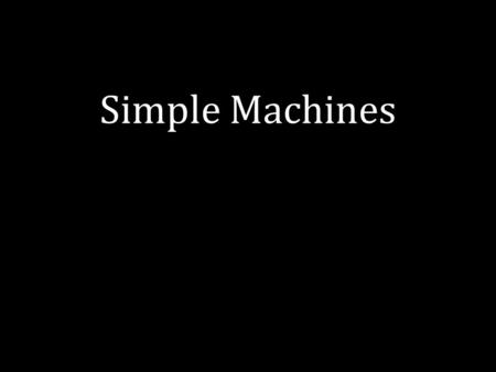 Simple Machines. Simple machines: Reduce the effort (force multiplier)