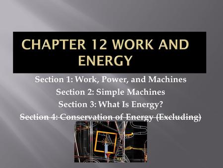 Section 1: Work, Power, and Machines Section 2: Simple Machines