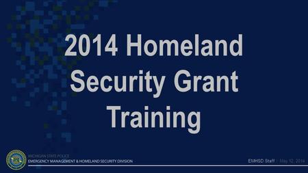 2014 Homeland Security Grant Training EMHSD Staff | May 12, 2014.