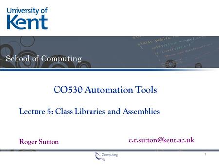 Lecture Roger Sutton CO530 Automation Tools 5: Class Libraries and Assemblies 1.