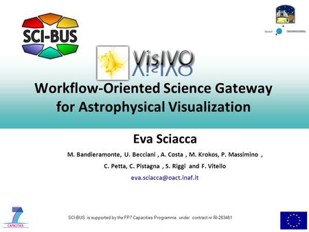 SCI-BUS is supported by the FP7 Capacities Programme under contract nr RI-283481 Workflow-Oriented Science Gateway for Astrophysical Visualization Eva.