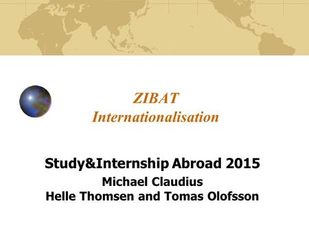 ZIBAT Internationalisation Study&Internship Abroad 2015 Michael Claudius Helle Thomsen and Tomas Olofsson.