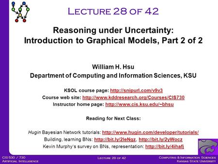 Computing & Information Sciences Kansas State University Lecture 28 of 42 CIS 530 / 730 Artificial Intelligence Lecture 28 of 42 William H. Hsu Department.