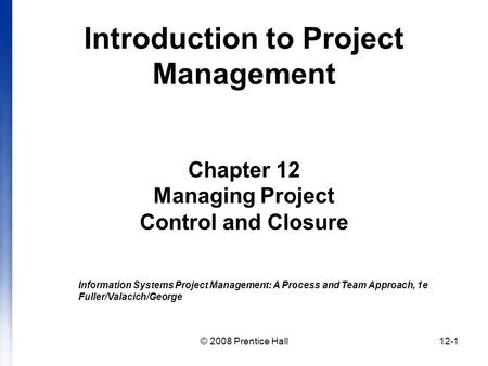 Introduction to Project Management Chapter 12 Managing Project Control and Closure Information Systems Project Management: A Process and Team Approach,