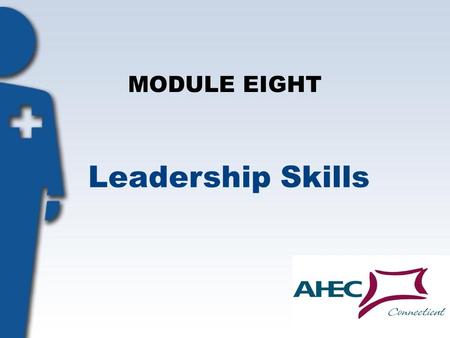 MODULE EIGHT Leadership Skills. Objectives: Participants will: Develop effective public speaking skills. Define the qualities of an effective leader.