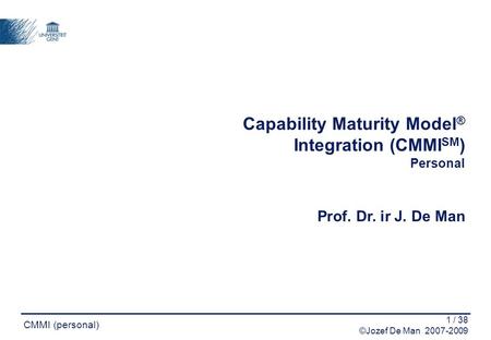 Capability Maturity Model® Integration (CMMISM) Personal Prof. Dr. ir J. De Man CMMI (personal)